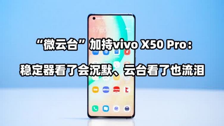 【“微云台”加持vivo  X50  Pro评测:稳定器看了会沉默、云台看了也流泪】“稳如